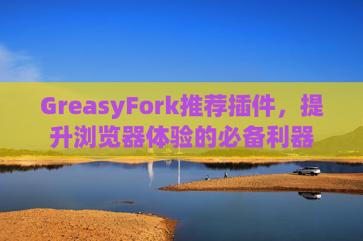 GreasyFork推荐插件，提升浏览器体验的必备利器