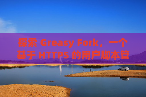 探索 Greasy Fork，一个基于 HTTPS 的用户脚本管理平台