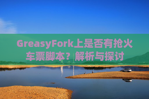 GreasyFork上是否有抢火车票脚本？解析与探讨