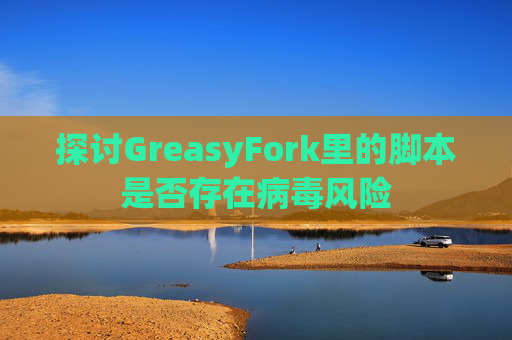 探讨GreasyFork里的脚本是否存在病毒风险