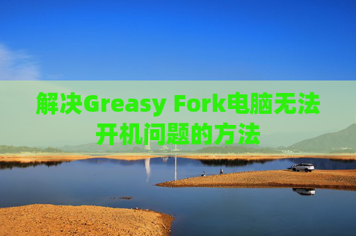 解决Greasy Fork电脑无法开机问题的方法