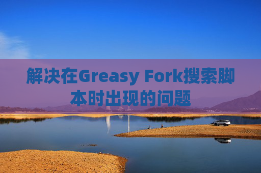解决在Greasy Fork搜索脚本时出现的问题