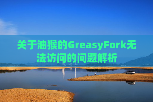 关于油猴的GreasyFork无法访问的问题解析